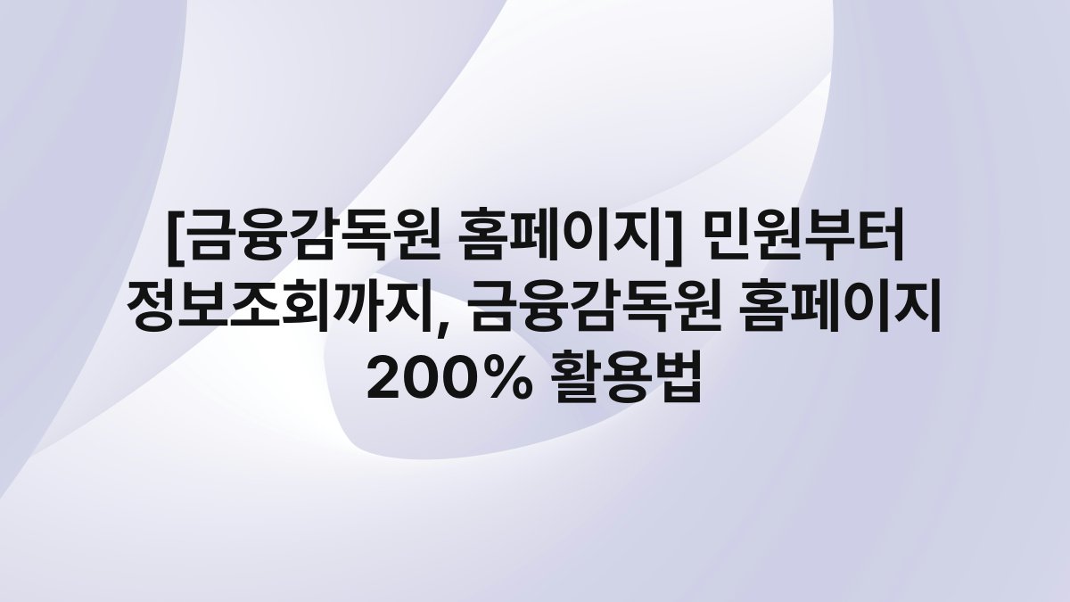 [금융감독원 홈페이지] 민원부터 정보조회까지, 금융감독원 홈페이지 200% 활용법