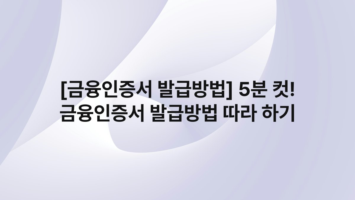 [금융인증서 발급방법] 5분 컷! 금융인증서 발급방법 따라 하기