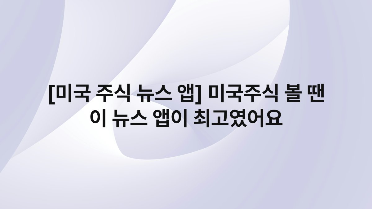 [미국 주식 뉴스 앱] 미국주식 볼 땐 이 뉴스 앱이 최고였어요