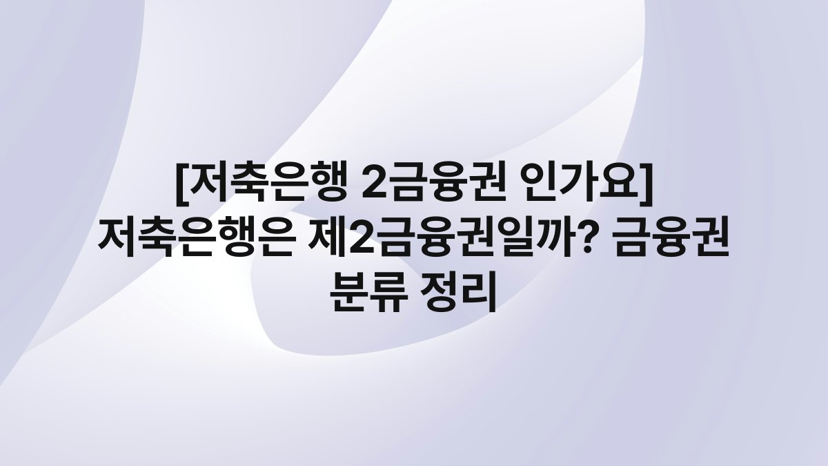 [저축은행 2금융권 인가요] 저축은행은 제2금융권일까? 금융권 분류 정리
