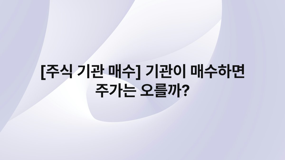 [주식 기관 매수] 기관이 매수하면 주가는 오를까?