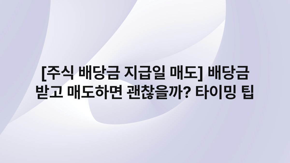 [주식 배당금 지급일 매도] 배당금 받고 매도하면 괜찮을까? 타이밍 팁