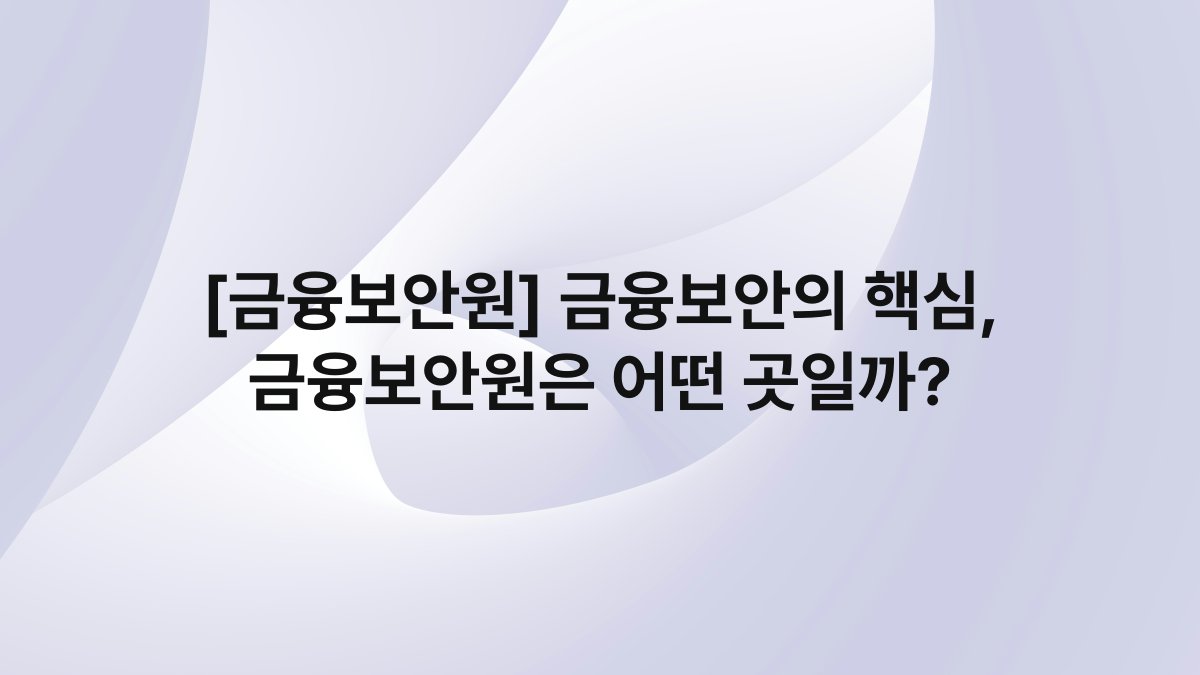 [금융보안원] 금융보안의 핵심, 금융보안원은 어떤 곳일까?