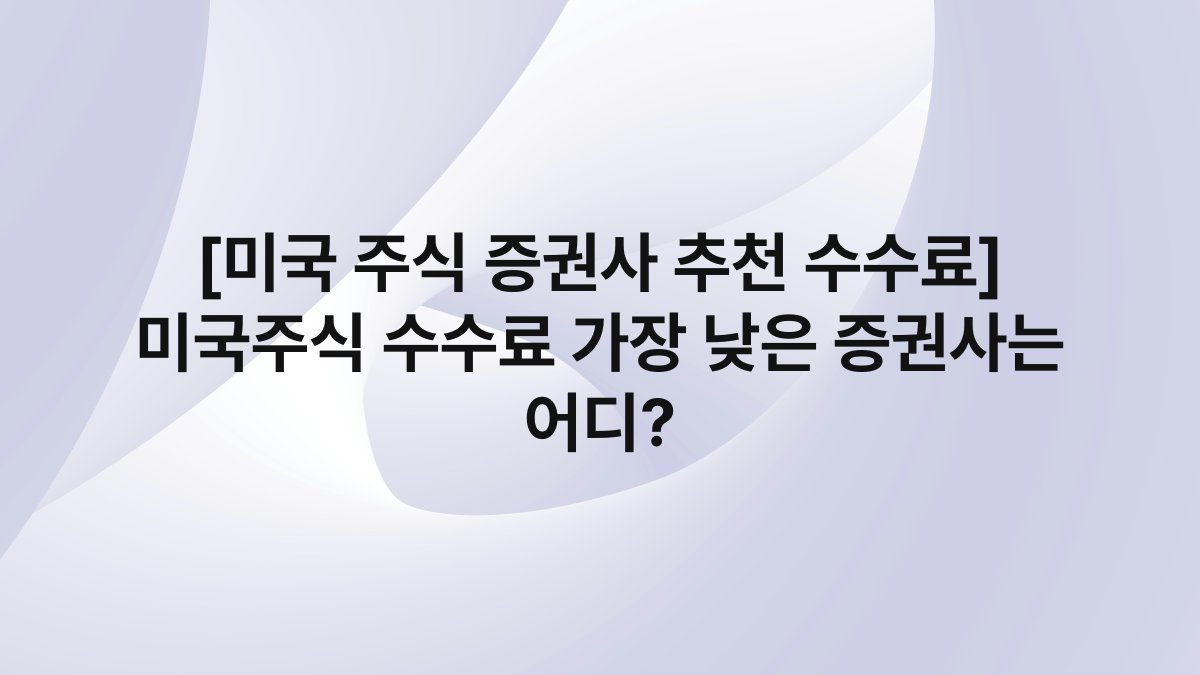 [미국 주식 증권사 추천 수수료] 미국주식 수수료 가장 낮은 증권사는 어디?