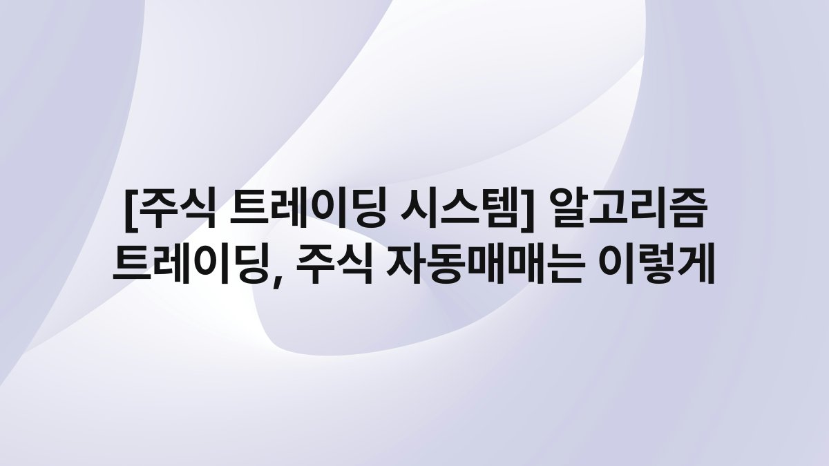 [주식 트레이딩 시스템] 알고리즘 트레이딩, 주식 자동매매는 이렇게