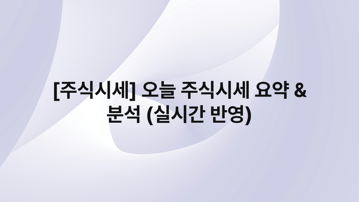 [주식시세] 오늘 주식시세 요약 & 분석 (실시간 반영)