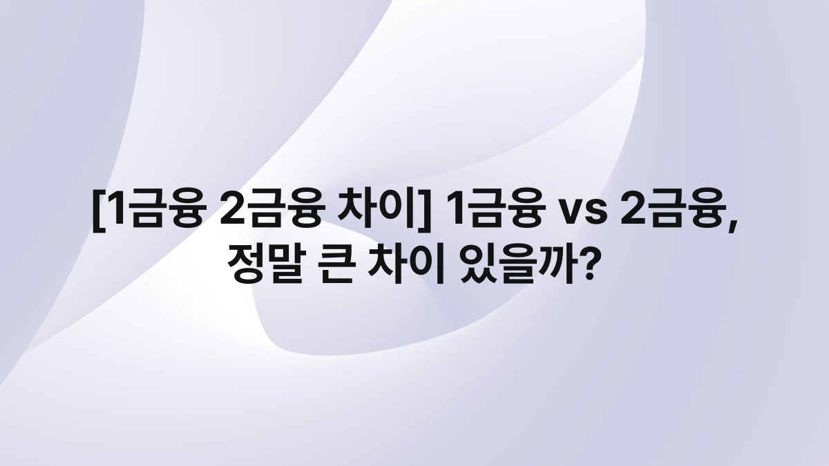 [1금융 2금융 차이] 1금융 vs 2금융, 정말 큰 차이 있을까?