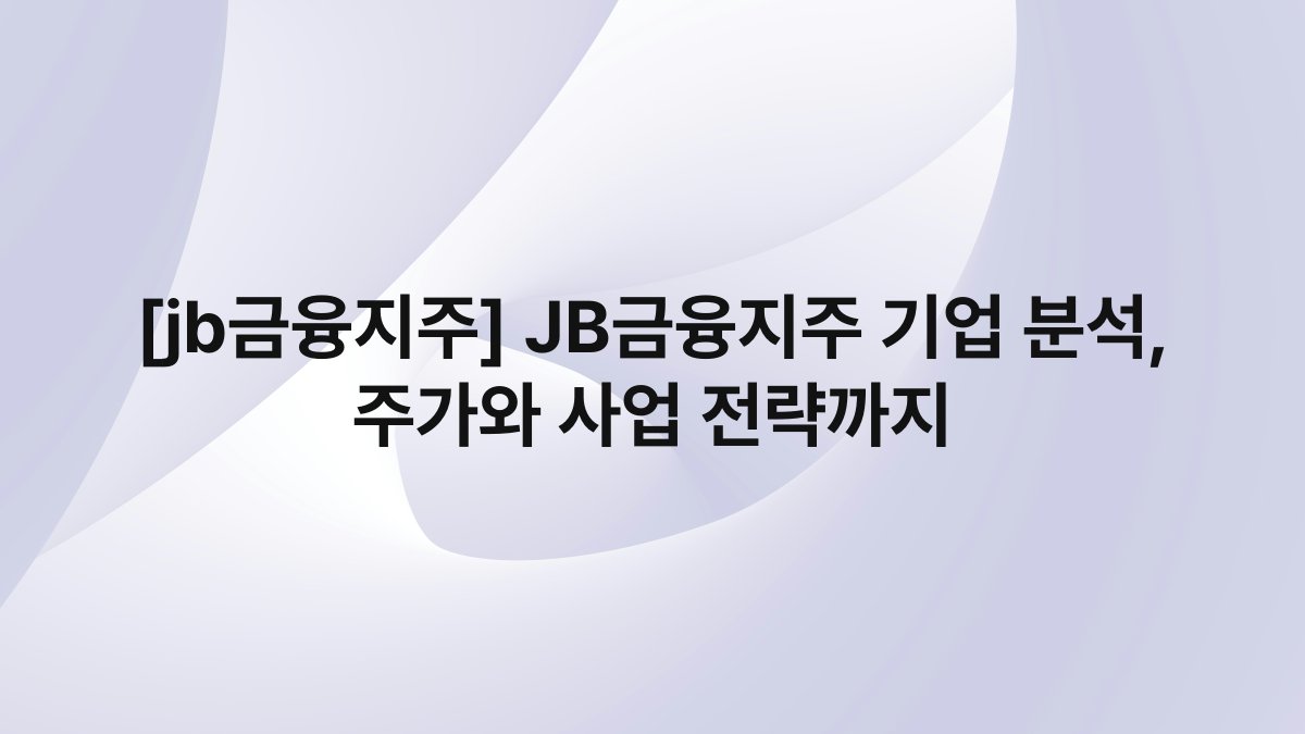 [jb금융지주] JB금융지주 기업 분석, 주가와 사업 전략까지