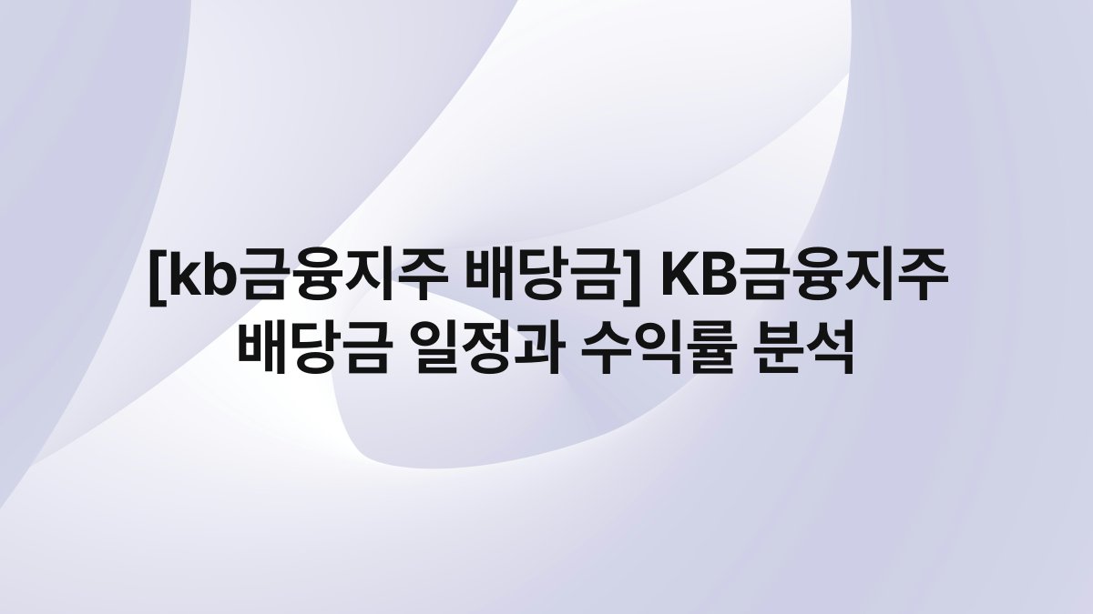 [kb금융지주 배당금] KB금융지주 배당금 일정과 수익률 분석