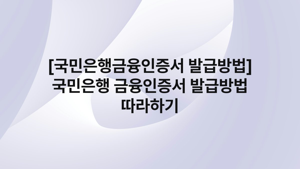 [국민은행금융인증서 발급방법] 국민은행 금융인증서 발급방법 따라하기