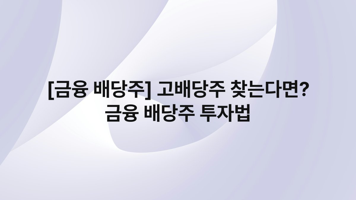 [금융 배당주] 고배당주 찾는다면? 금융 배당주 투자법