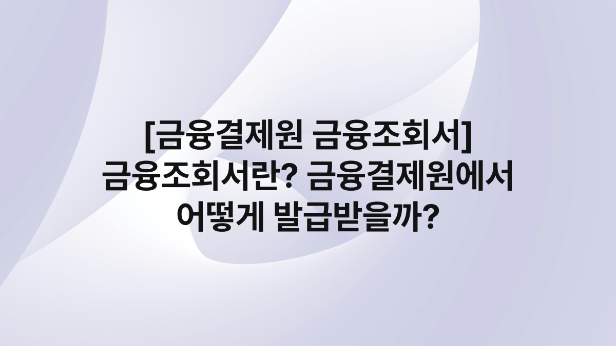 [금융결제원 금융조회서] 금융조회서란? 금융결제원에서 어떻게 발급받을까?