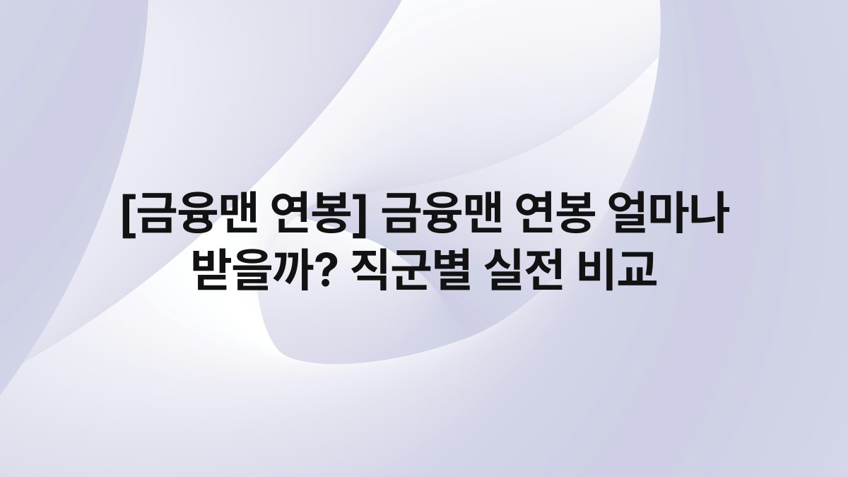 [금융맨 연봉] 금융맨 연봉 얼마나 받을까? 직군별 실전 비교