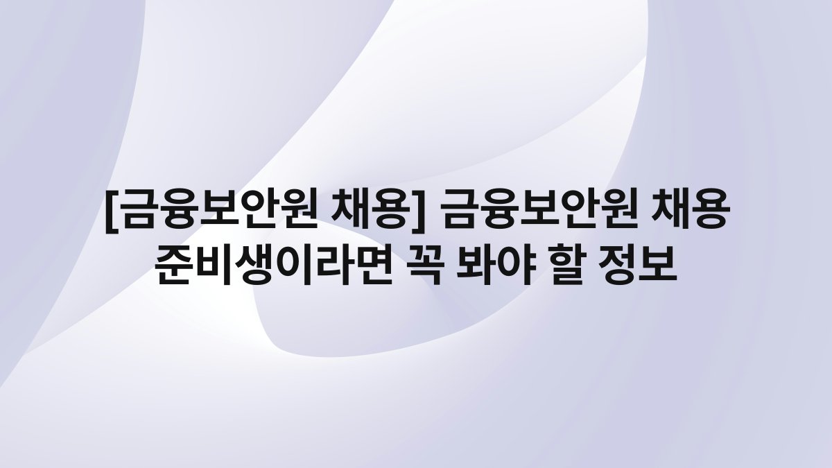 [금융보안원 채용] 금융보안원 채용 준비생이라면 꼭 봐야 할 정보