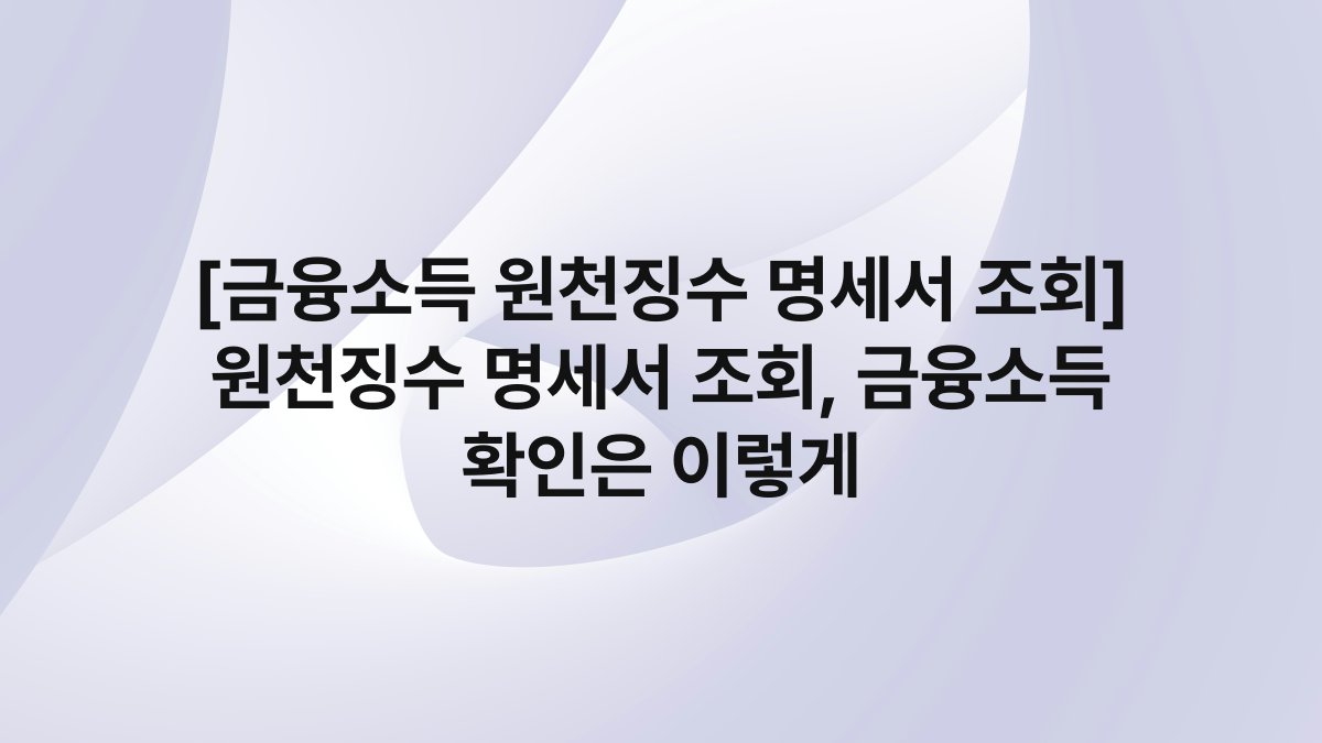 [금융소득 원천징수 명세서 조회] 원천징수 명세서 조회, 금융소득 확인은 이렇게