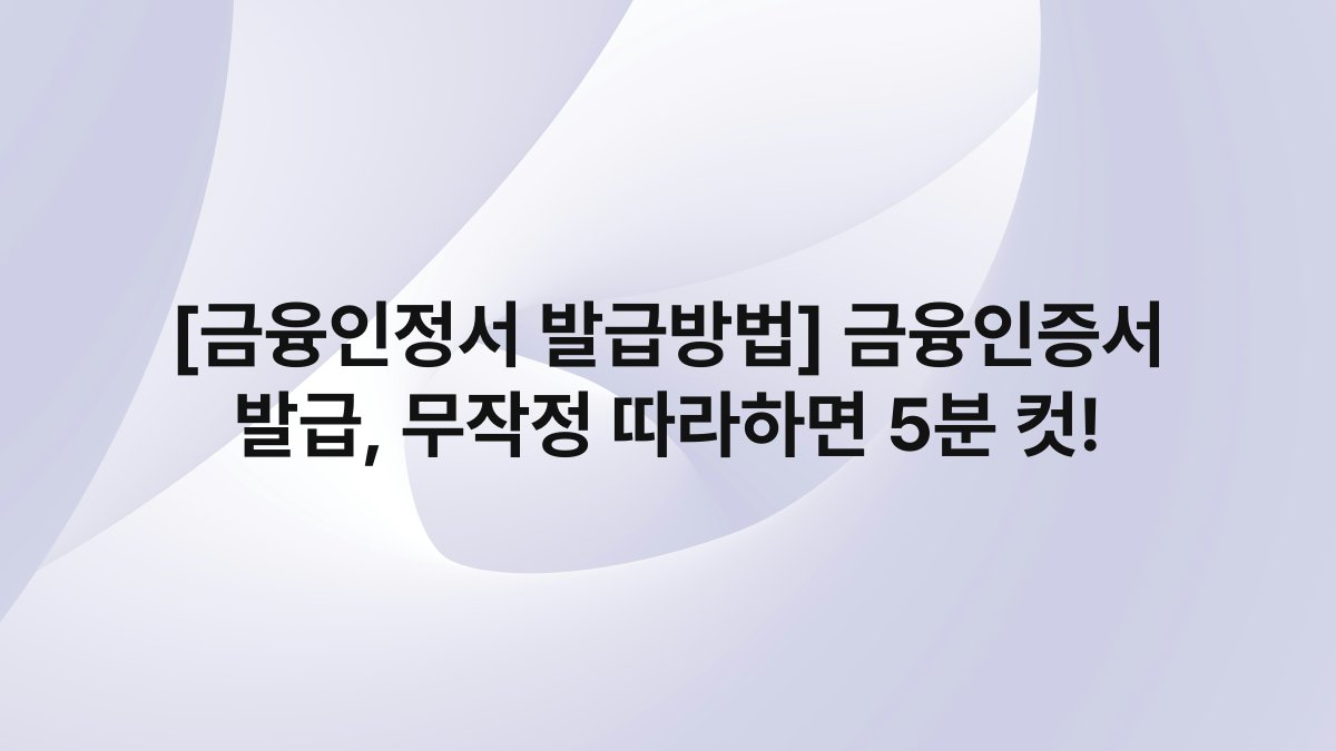 [금융인정서 발급방법] 금융인증서 발급, 무작정 따라하면 5분 컷!