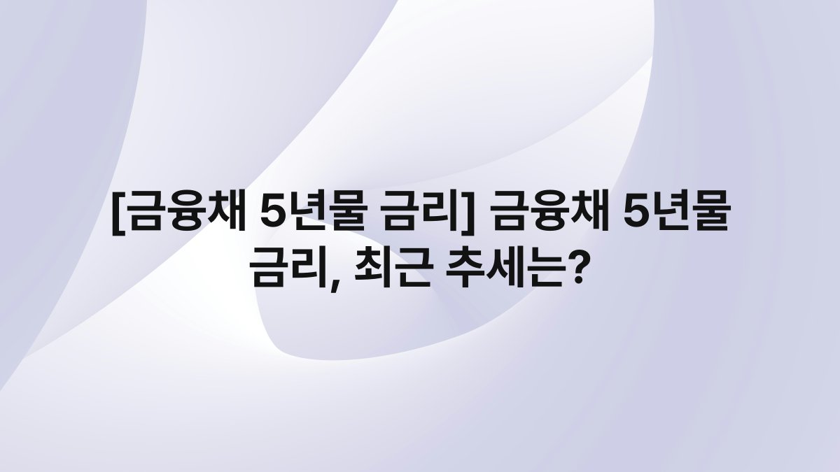 [금융채 5년물 금리] 금융채 5년물 금리, 최근 추세는?