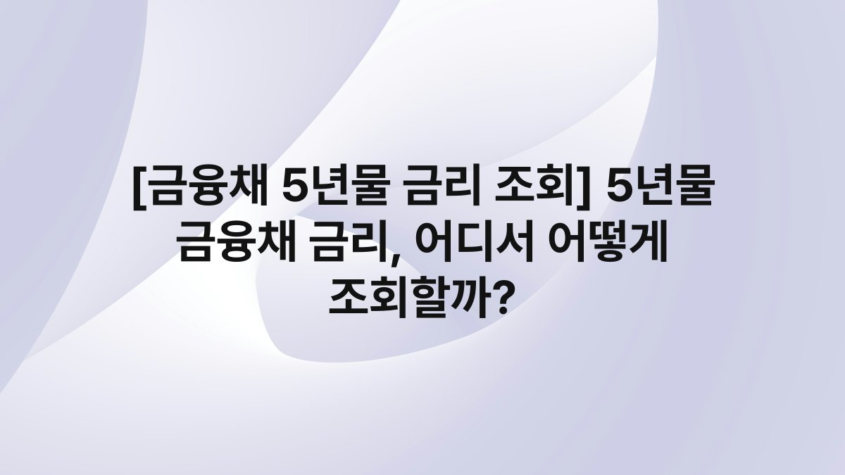 [금융채 5년물 금리 조회] 5년물 금융채 금리, 어디서 어떻게 조회할까?