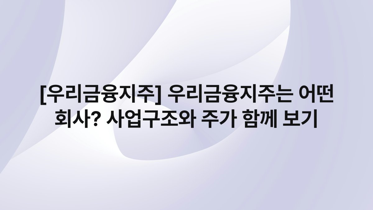 [우리금융지주] 우리금융지주는 어떤 회사? 사업구조와 주가 함께 보기