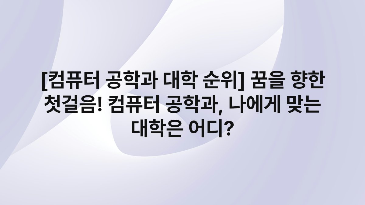 [컴퓨터 공학과 대학 순위] 꿈을 향한 첫걸음! 컴퓨터 공학과, 나에게 맞는 대학은 어디?