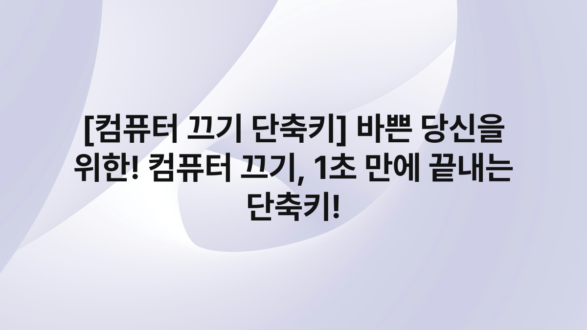 [컴퓨터 끄기 단축키] 바쁜 당신을 위한! 컴퓨터 끄기, 1초 만에 끝내는 단축키!