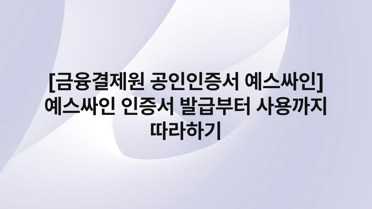 [금융결제원 공인인증서 예스싸인] 예스싸인 인증서 발급부터 사용까지 따라하기