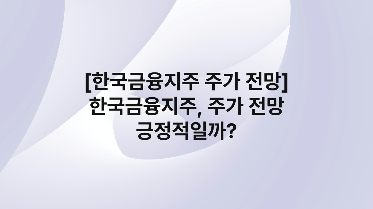 [한국금융지주 주가 전망] 한국금융지주, 주가 전망 긍정적일까?