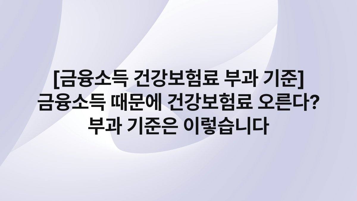 [금융소득 건강보험료 부과 기준] 금융소득 때문에 건강보험료 오른다? 부과 기준은 이렇습니다