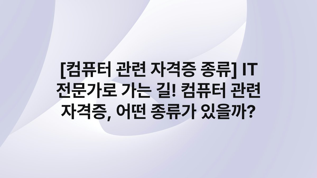 [컴퓨터 관련 자격증 종류] IT 전문가로 가는 길! 컴퓨터 관련 자격증, 어떤 종류가 있을까?