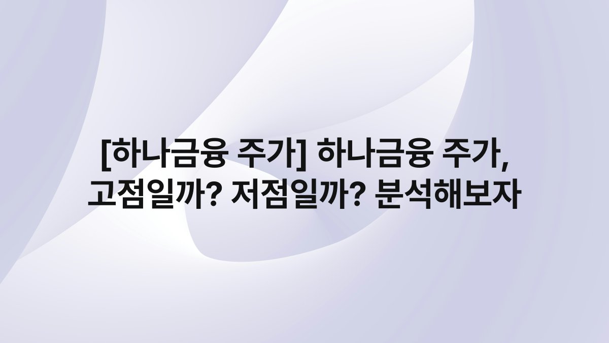 [하나금융 주가] 하나금융 주가, 고점일까? 저점일까? 분석해보자