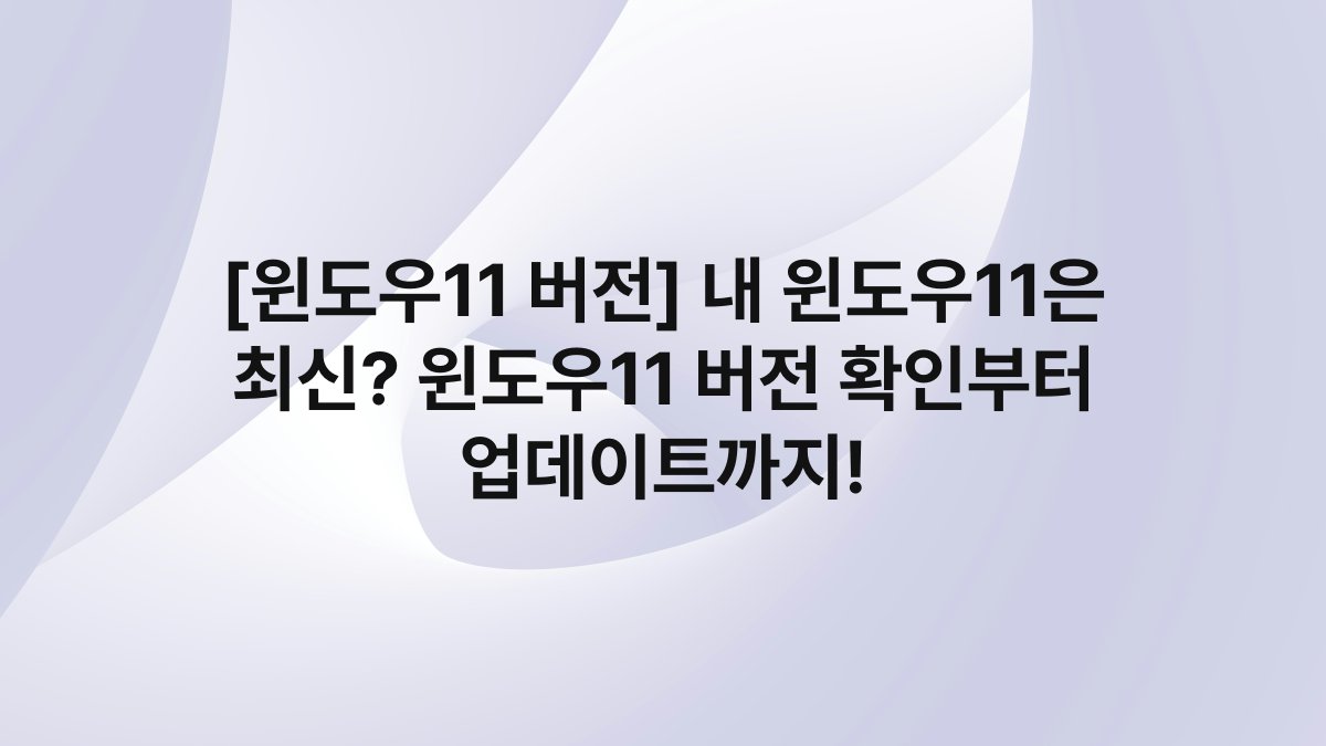[윈도우11 버전] 내 윈도우11은 최신? 윈도우11 버전 확인부터 업데이트까지!