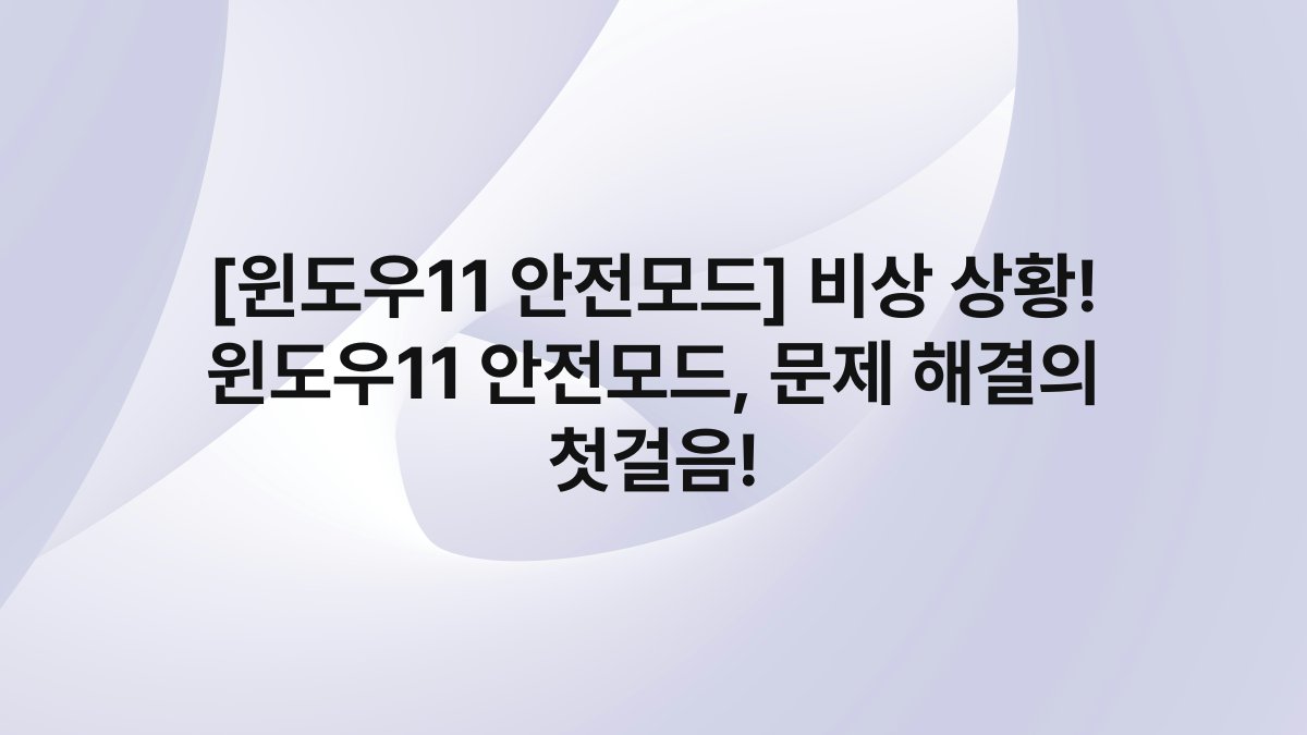 [윈도우11 안전모드] 비상 상황! 윈도우11 안전모드, 문제 해결의 첫걸음!