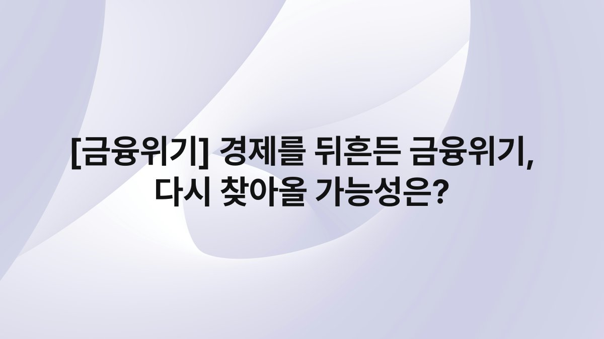 [금융위기] 경제를 뒤흔든 금융위기, 다시 찾아올 가능성은?