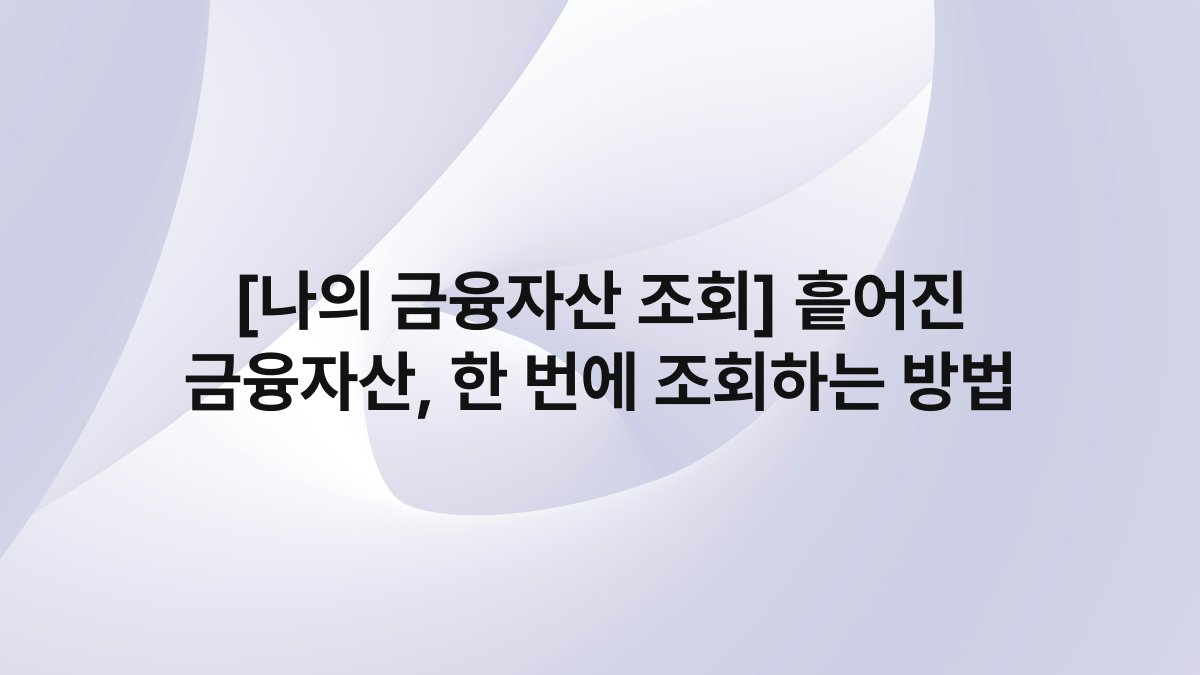 [나의 금융자산 조회] 흩어진 금융자산, 한 번에 조회하는 방법
