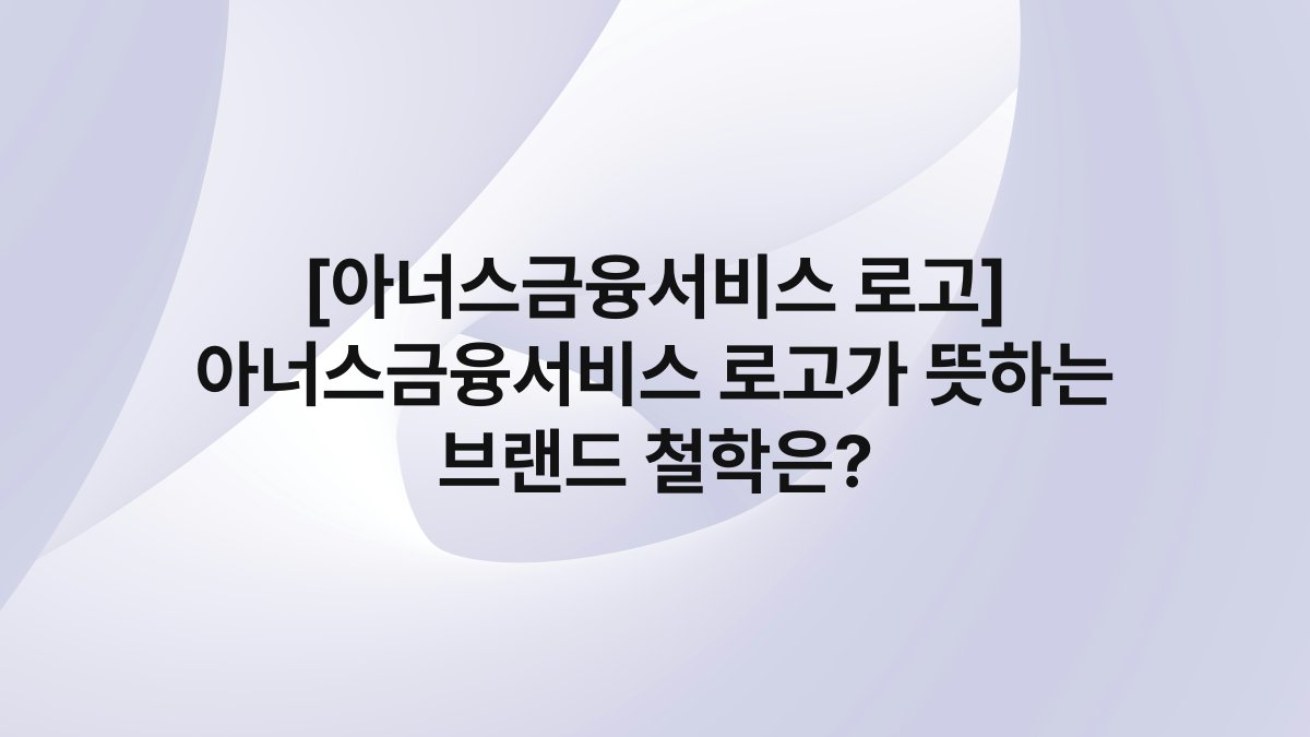 [아너스금융서비스 로고] 아너스금융서비스 로고가 뜻하는 브랜드 철학은?