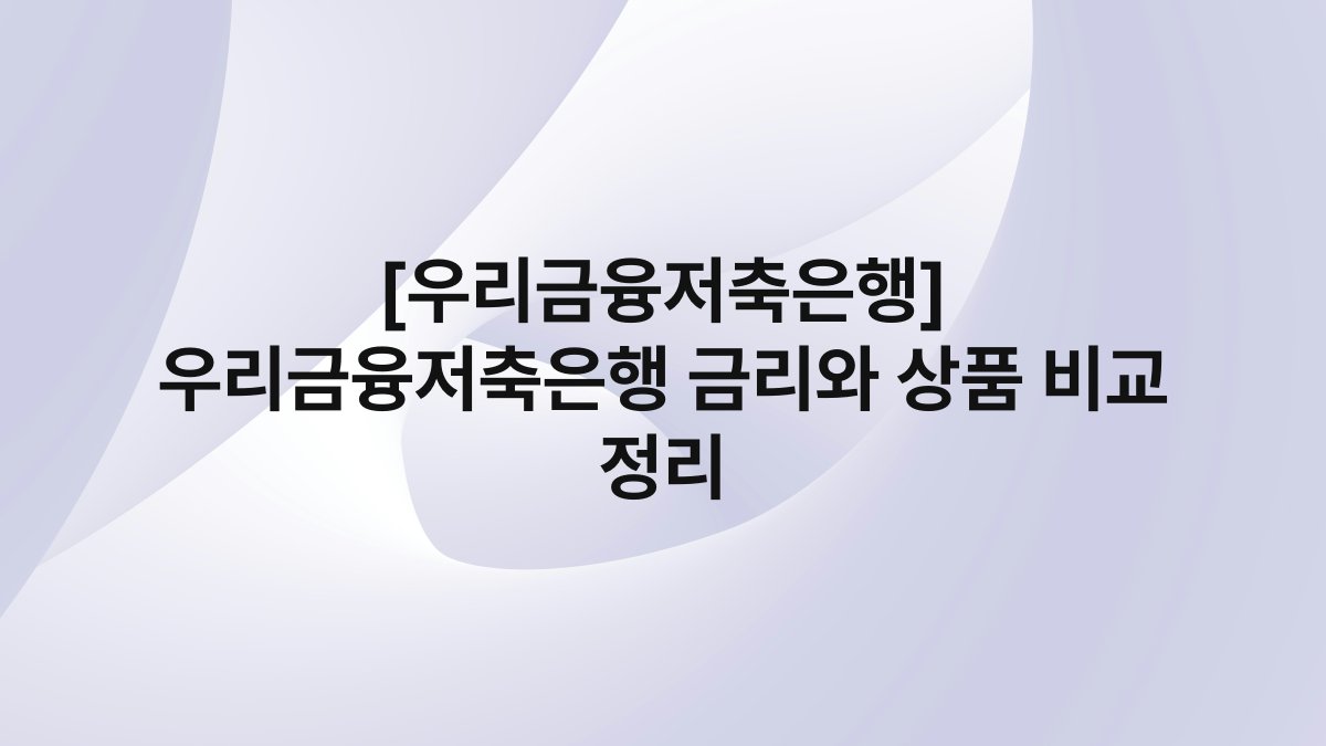 [우리금융저축은행] 우리금융저축은행 금리와 상품 비교 정리
