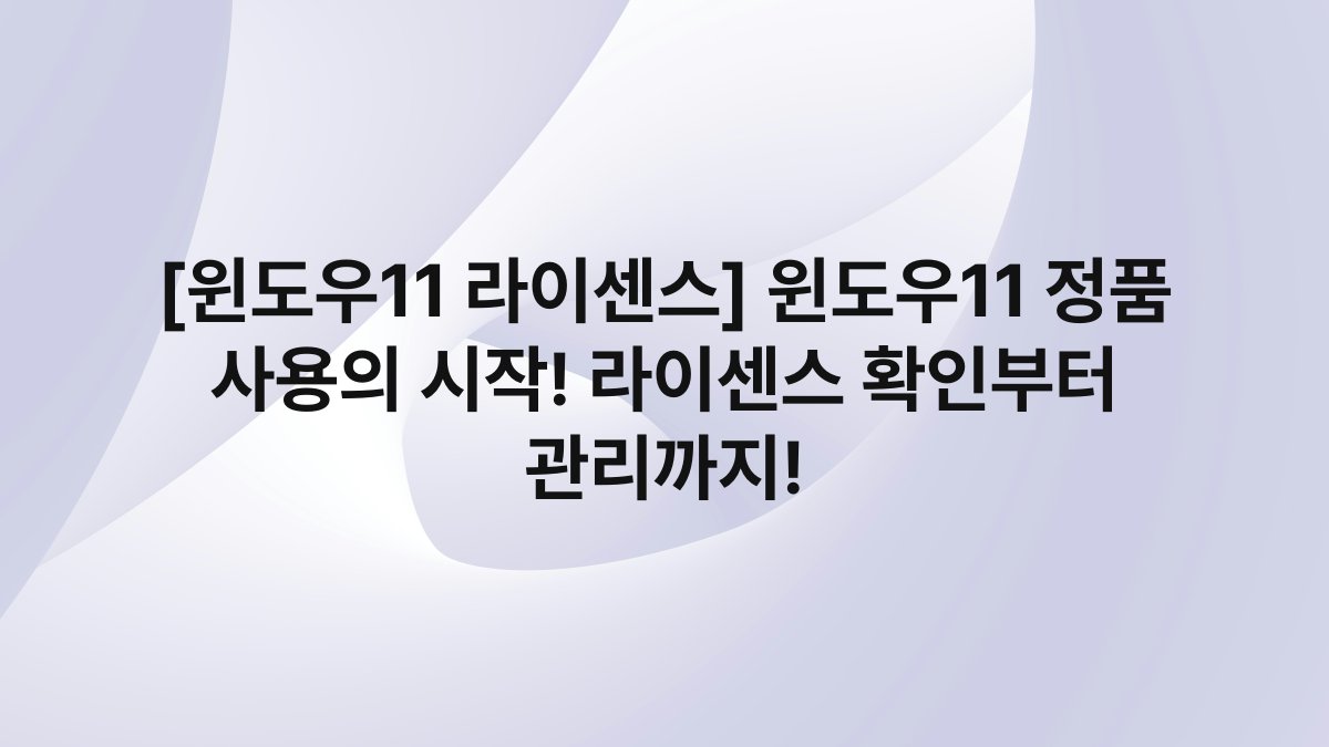 [윈도우11 라이센스] 윈도우11 정품 사용의 시작! 라이센스 확인부터 관리까지!