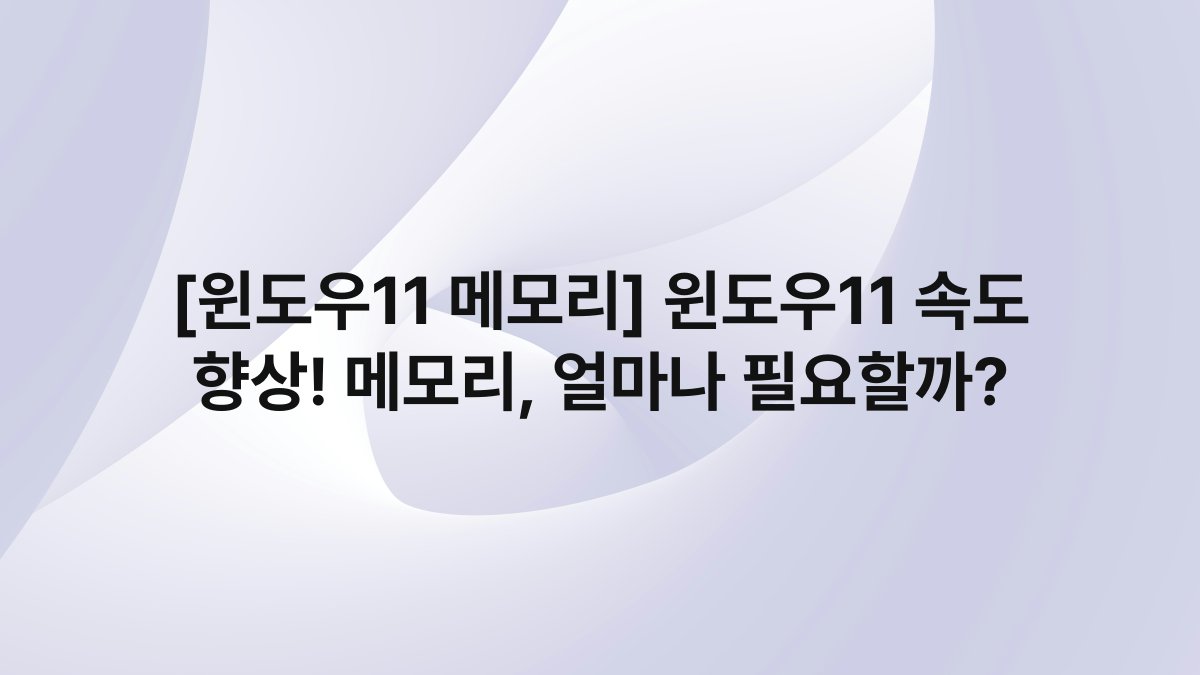 [윈도우11 메모리] 윈도우11 속도 향상! 메모리, 얼마나 필요할까?