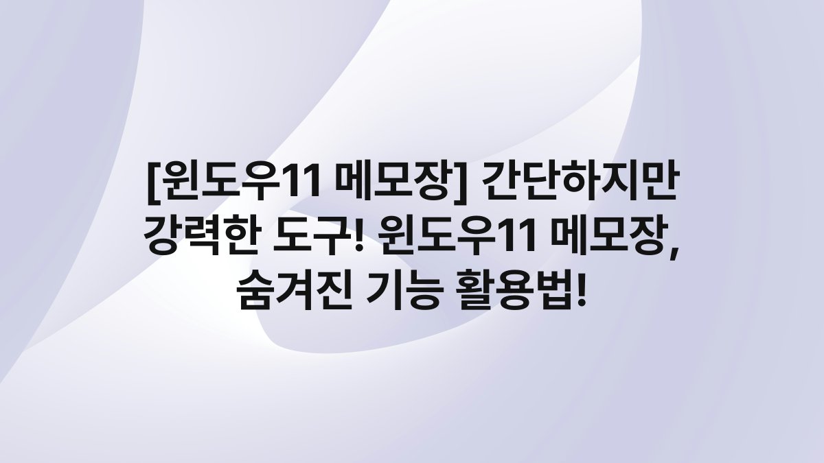 [윈도우11 메모장] 간단하지만 강력한 도구! 윈도우11 메모장, 숨겨진 기능 활용법!