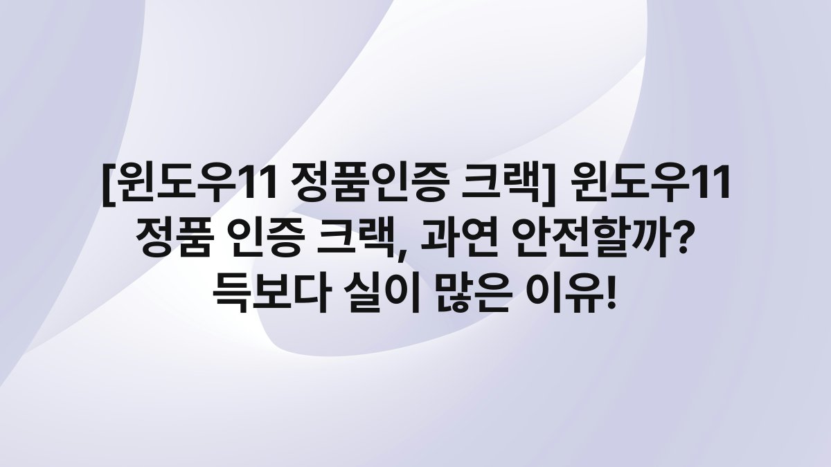 [윈도우11 정품인증 크랙] 윈도우11 정품 인증 크랙, 과연 안전할까? 득보다 실이 많은 이유!