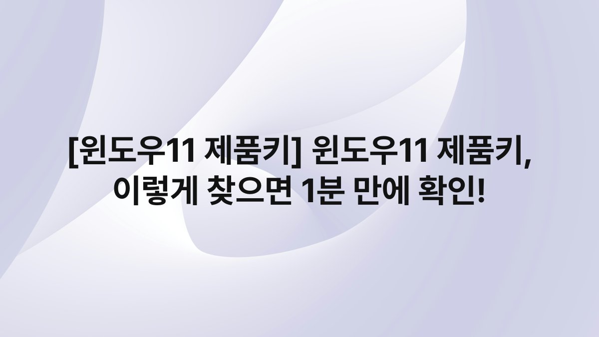 [윈도우11 제품키] 윈도우11 제품키, 이렇게 찾으면 1분 만에 확인!