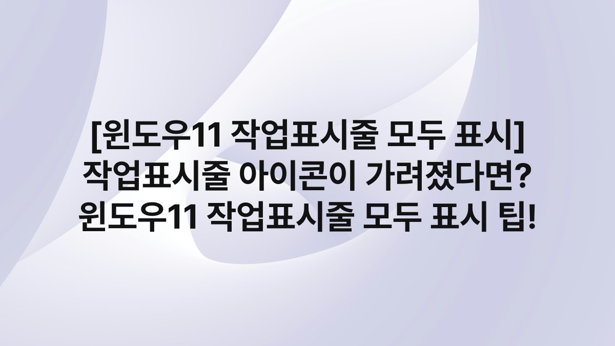 [윈도우11 작업표시줄 모두 표시] 작업표시줄 아이콘이 가려졌다면? 윈도우11 작업표시줄 모두 표시 팁!